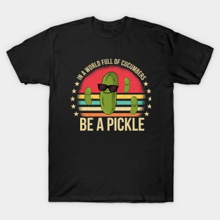 In A World Full Of Cucumbers Be A Pickle Funny T-Shirt